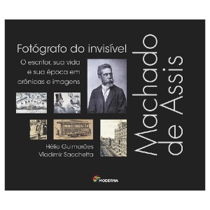 MACHADO DE ASSIS, FOTÓGRAFO DO INVISÍVEL ED MODERNA