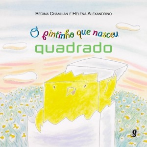 PINTINHO QUE NASCEU QUADRADO  REGINA CHAMLIAN  EDITORA GLOBAL