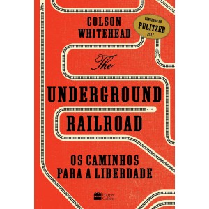 THE UNDERGROUND RAILROAD: OS CAMINHOS PARA A LIBERDADE COLSON WHITEHEAD